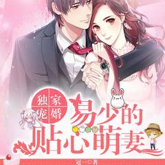 独家宠婚，易少的贴心萌妻(多人剧)有声小说