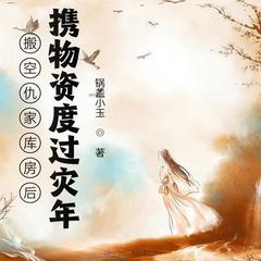 搬空仇家库房后,携物资度过灾年(多人剧)有声小说